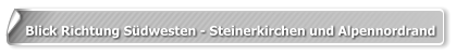 Blick Richtung Südwesten - Steinerkirchen und Alpennordrand