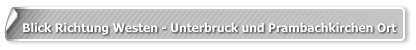 Blick Richtung Westen - Unterbruck und Prambachkirchen Ort