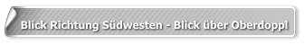 Blick Richtung Südwesten - Blick über Oberdoppl