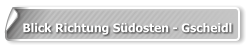 Blick Richtung Südosten - Gscheidl