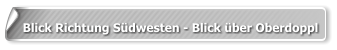 Blick Richtung Südwesten - Blick über Oberdoppl