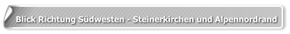 Blick Richtung Südwesten - Steinerkirchen und Alpennordrand