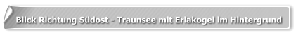 Blick Richtung Südost - Traunsee mit Erlakogel im Hintergrund