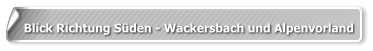Blick Richtung Süden - Wackersbach und Alpenvorland