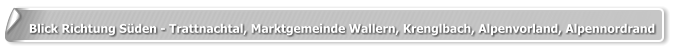 Blick Richtung Süden - Trattnachtal, Marktgemeinde Wallern, Krenglbach, Alpenvorland, Alpennordrand