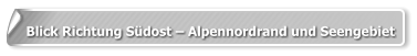 Blick Richtung Südost – Alpennordrand und Seengebiet