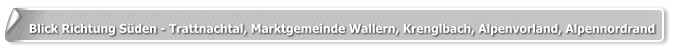 Blick Richtung Süden - Trattnachtal, Marktgemeinde Wallern, Krenglbach, Alpenvorland, Alpennordrand