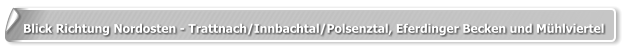 Blick Richtung Nordosten - Trattnach/Innbachtal/Polsenztal, Eferdinger Becken und Mühlviertel