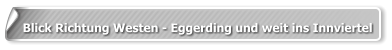 Blick Richtung Westen - Eggerding und weit ins Innviertel