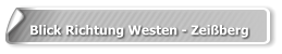 Blick Richtung Westen - Zeißberg
