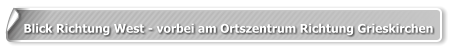 Blick Richtung West - vorbei am Ortszentrum Richtung Grieskirchen