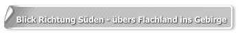 Blick Richtung Süden - übers Flachland ins Gebirge