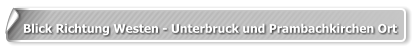 Blick Richtung Westen - Unterbruck und Prambachkirchen Ort