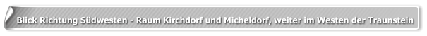Blick Richtung Südwesten - Raum Kirchdorf und Micheldorf, weiter im Westen der Traunstein
