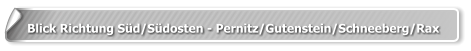 Blick Richtung Süd/Südosten - Pernitz/Gutenstein/Schneeberg/Rax