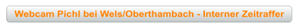 Webcam Pichl bei Wels/Oberthambach - Interner Zeitraffer