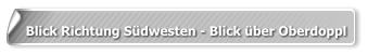 Blick Richtung Südwesten - Blick über Oberdoppl