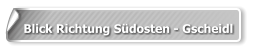 Blick Richtung Südosten - Gscheidl